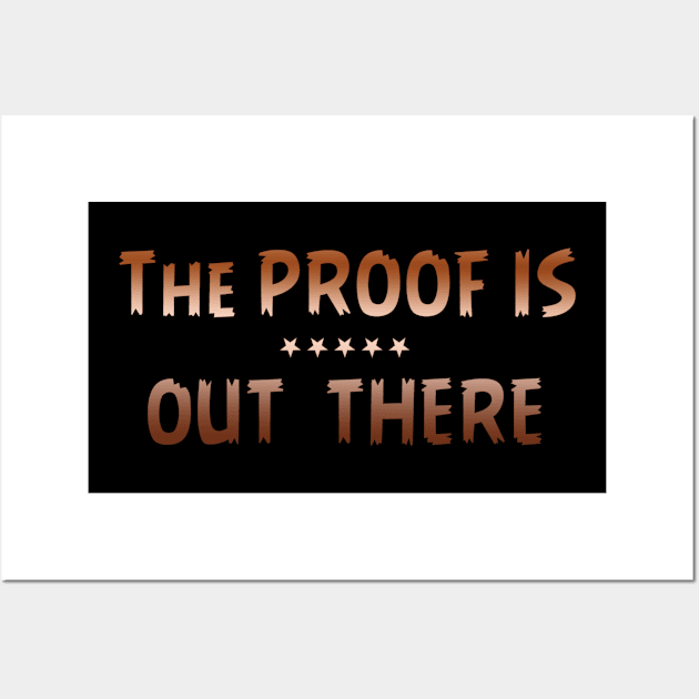 THE PROOF IS OUT THERE GIFT T SHIRT Wall Art by gdimido